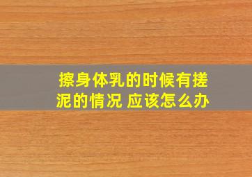 擦身体乳的时候有搓泥的情况 应该怎么办